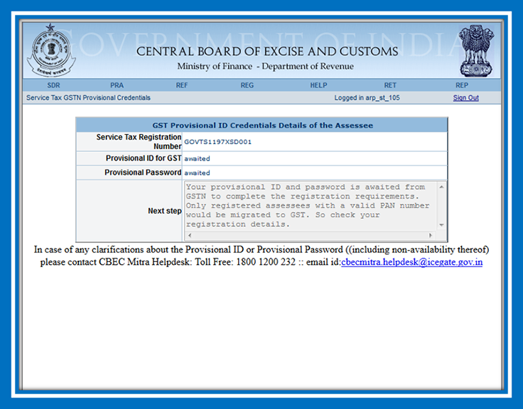 Step 3:Make a note of the Provisional ID and password that is provided. In case a Provisional ID is not provided, please refer the Next Step section. In case of further doubt please contact the CBIC Helpdesk at either 1800-1200-232 or email at cbicmitra.helpdesk@icegate.gov.in